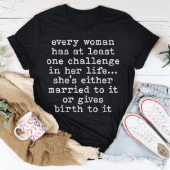 Every Woman Has At Least One Challenge In Life Shirt