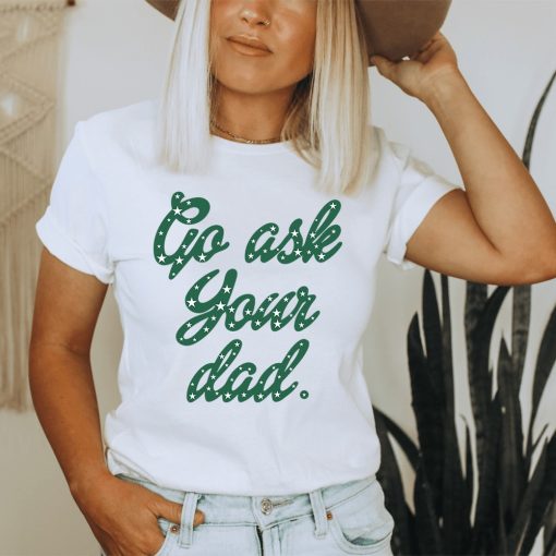 Go Ask Your Dad Shirt