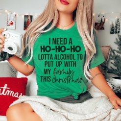 I Need A Ho Ho Ho Lotta Alcohol Shirt