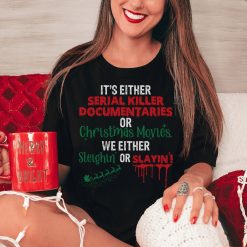 It's Either Serial Killer Documentaries or Christmas Movies Shirt