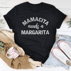 Mamacita Needs A Margarita Shirt