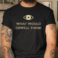 What Would Orwell Think Shirt